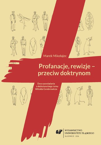 Profanacje, rewizje - przeciw doktrynom. Dwa opowiadania z debiutanckiego tomu Witolda Gombrowicza Marek Mikołajec - okladka książki