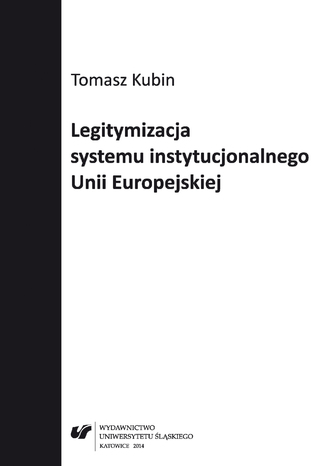 Legitymizacja systemu instytucjonalnego Unii Europejskiej Tomasz Kubin - okladka książki