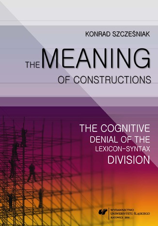 The Meaning of Constructions. The Cognitive Denial of the Lexicon-Syntax Division Konrad Szcześniak - okladka książki