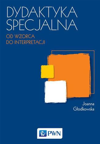 Dydaktyka specjalna. Od wzorca do interpretacji Joanna Głodkowska - okladka książki