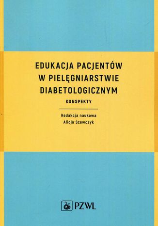 Edukacja pacjentów w pielęgniarstwie diabetologicznym. Konspekty Alicja Szewczyk - okladka książki