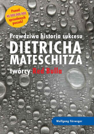 Prawdziwa historia sukcesu Dietricha Mateschitza twórcy Red Bulla Wolfgang Furweger - okladka książki