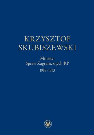 Krzysztof Skubiszewski. Minister Spraw Zagranicznych RP 1989-1993 Piotr Skubiszewski, Janusz Stańczyk - okladka książki