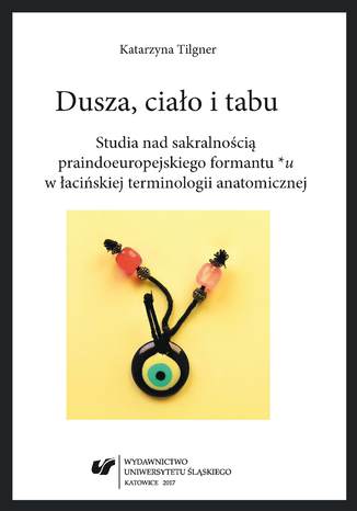 Dusza, ciało i tabu. Studia nad sakralnością praindoeuropejskiego formantu *u w łacińskiej terminologii anatomicznej Katarzyna Tilgner - okladka książki