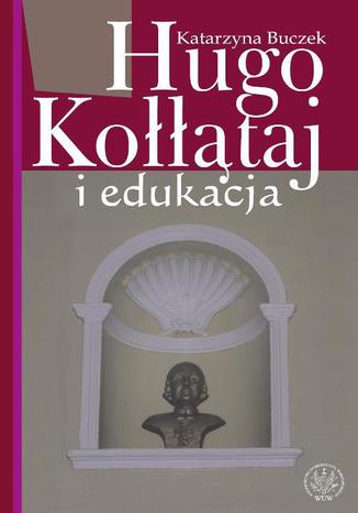 Hugo Kołłątaj i edukacja Katarzyna Buczek - okladka książki