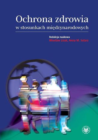 Ochrona zdrowia w stosunkach międzynarodowych Wiesław Lizak, Anna M. Solarz - okladka książki