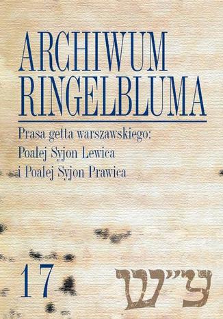 Archiwum Ringelbluma. Konspiracyjne Archiwum Getta Warszawy. Tom 17, Prasa getta warszawskiego Tadeusz Epsztein, Eleonora Bergman, Maciej Wójcicki - okladka książki