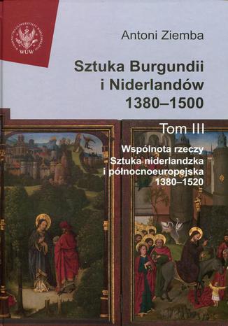 Sztuka Burgundii i Niderlandów 1380-1500. Tom 3 Antoni Ziemba - okladka książki