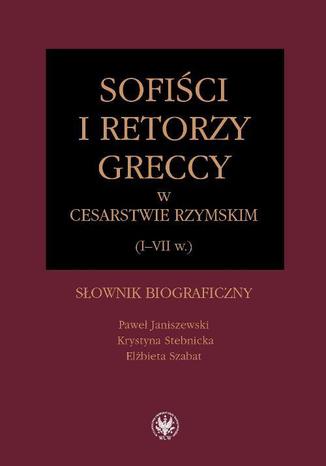 Sofiści i retorzy greccy w cesarstwie rzymskim (I-VII w.) Krystyna Stebnicka, Paweł Janiszewski, Elżbieta Szabat - okladka książki