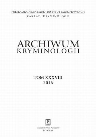 Archiwum Kryminologii, tom XXXVIII 2016 Barbara Namysłowska-Gabrysiak, Witold Klaus, Paulina Wiktorska, Dagmara Woźniakowska-Fajst, Katarzyna Laskowska, Irena Rzeplińska, Magdalena Perkowska, Sebastian Wojciechowski, Konrad Buczkowski, Maria Rychlik, Elisa Ludwig, Monika Szulecka, Agnieszka Gutkowska, Agnieszka Martynowicz, Mieczysława Zdanowicz - okladka książki