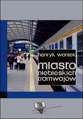 Miasto niebieskich tramwajów Henryk Waniek - okladka książki