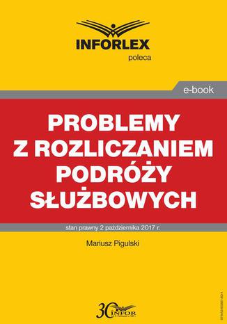 Problemy z rozliczaniem podróży służbowych Mariusz Pigulski - okladka książki