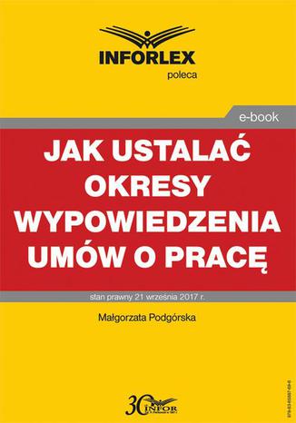 Jak ustalać okresy wypowiedzenia umów o pracę Małgorzata Podgórska - okladka książki