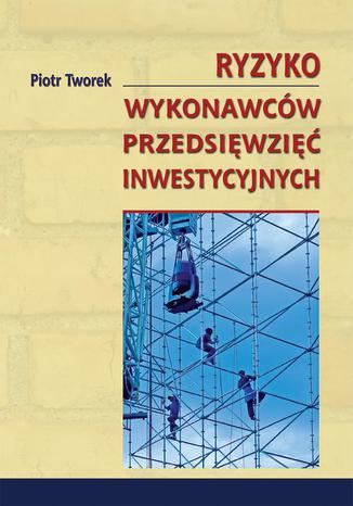 Ryzyko wykonawców przedsięwzięć inwestycyjnych Piotr Tworek - okladka książki