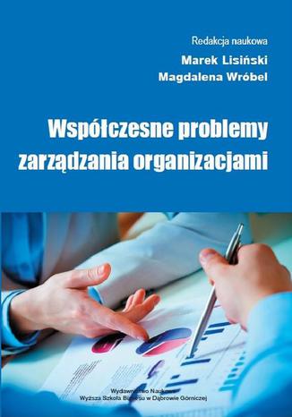 Współczesne problemy zarządzania organizacjami Marek Lisiński, Magdalena Wróbel - okladka książki