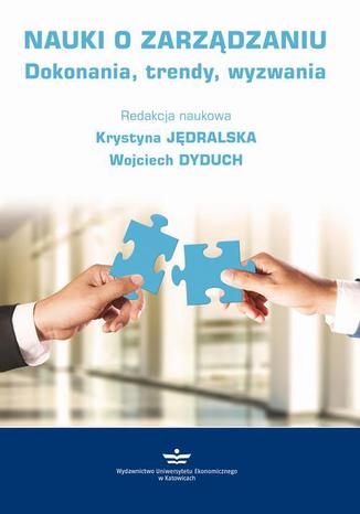 Nauki o zarządzaniu. Dokonania, trendy, wyzwania Krystyna Jędralska, Wojciech Dyduch - okladka książki