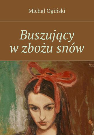 Buszujący w zbożu snów Michał Ogiński - okladka książki