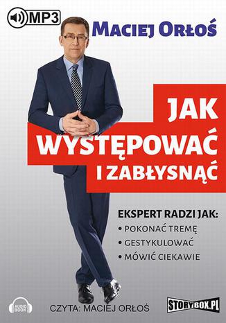 Jak występować i zabłysnąć Maciej Orłoś - okladka książki