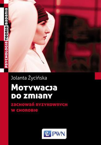 Motywacja do zmiany zachowań ryzykownych w chorobie Jolanta Życińska - okladka książki