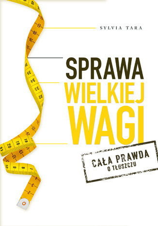 Sprawa wielkiej wagi. Cała prawda o tłuszczu Sylvia Tara - okladka książki