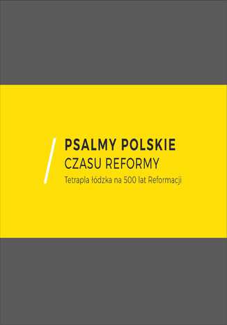 Psalmy polskie czasu reformy. Tetrapla łódzka na 500 lat Reformacji Danuta Kowalska, Krystyna Płachcińska, Jarosław Płuciennik - okladka książki