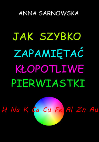 Jak szybko zapamiętać kłopotliwe pierwiastki Anna Sarnowska - okladka książki