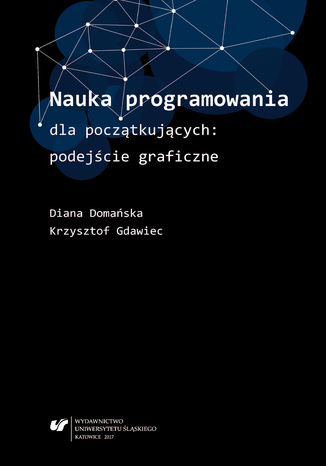 Nauka programowania dla początkujących: podejście graficzne Diana Domańska, Krzysztof Gdawiec - okladka książki