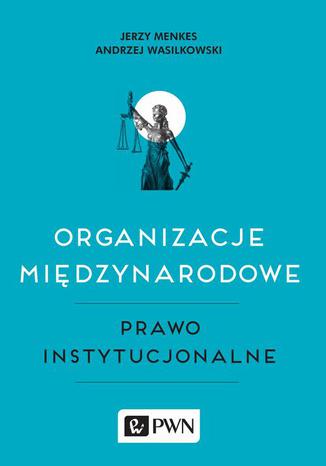 Organizacje międzynarodowe. Prawo instytucjonalne Jerzy Menkes, Andrzej Wasilkowski - okladka książki