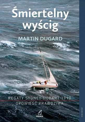 Śmiertelny wyścig. Regaty Sydney-Hobart 1998. Opowieść prawdziwa Martin Dugard - okladka książki