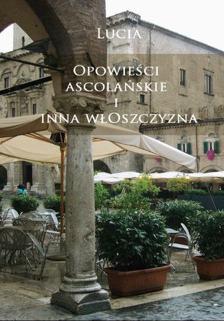 Opowieści ascolańskie i inna włoszczyzna Lucyna Kleinert - okladka książki