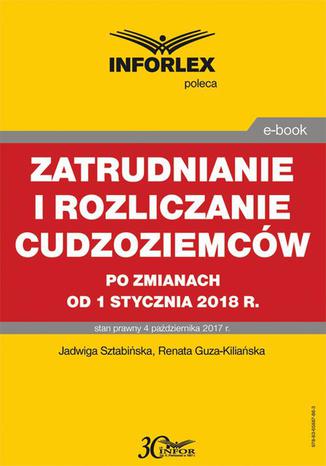 Zatrudnianie i rozliczanie cudzoziemców po zmianach od 1 stycznia 2018 r Jadwiga Sztabińska, Renata Guza-Kiliańska - okladka książki