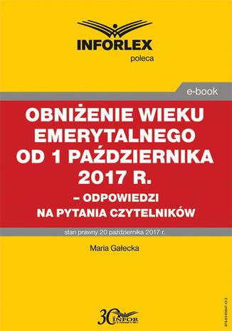 Obniżenie wieku emerytalnego od 1 października 2017 Maria Gałecka - okladka książki