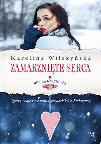 Rok na Kwiatowej Tom II Zamarznięte serca Karolina Wilczyńska - okladka książki