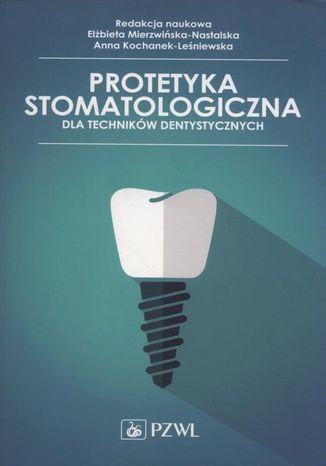 Protetyka stomatologiczna dla techników dentystycznych Elżbieta Mierzwińska-Nastalska, Anna Kochanek-Leśniewska - okladka książki