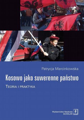 Kosowo jako suwerenne państwo. Teoria i praktyka Patrycja Marcinkowska - okladka książki