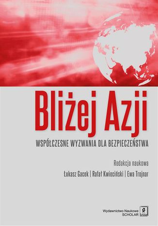 Bliżej Azji. Współczesne wyzwania dla bezpieczeństwa Łukasz Gacek, Ewa Trojnar, Rafał Kwieciński - okladka książki