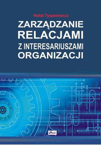 Zarządzanie relacjami z interesariuszami organizacji Rafał Tyszkiewicz - okladka książki
