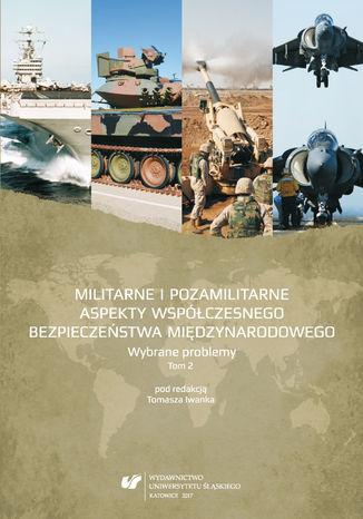 Militarne i pozamilitarne aspekty współczesnego bezpieczeństwa międzynarodowego. Wybrane problemy. T. 2 red. Tomasz Iwanek, współred. Agnieszka Miarka, współred. Bartosz Midro, współred. Marzena Mruk, współred. Sara Piwowarska, współred. Dawid Pudło - okladka książki