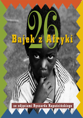 Dwadzieścia sześć bajek z Afryki ze zdjęciami Ryszarda Kapuścińskiego Anna Kalewska - okladka książki