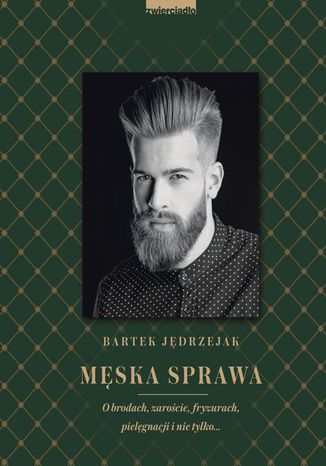 Męska sprawa. O brodach, zaroście, fryzurach, pielęgnacji i nie tylko Bartek Jędrzejak - okladka książki