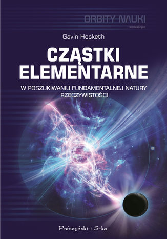 Cząstki elementarne. W poszukiwaniu fundamentalnej natury rzeczywistości Gavin Hesketh - okladka książki