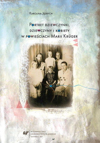 Portret dziewczynki, dziewczyny i kobiety w powieściach Marii Krüger Karolina Jędrych - okladka książki