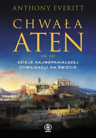 Chwała Aten. Dzieje najwspanialszej cywilizacji na świecie Anthony Everitt - okladka książki