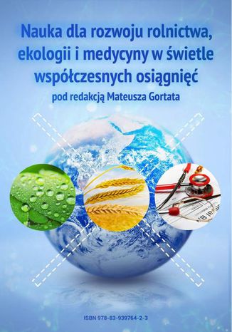 Nauka dla rozwoju rolnictwa, ekologii i medycyny w świetle współczesnych osiągnięć pod red. Mateusza Gortata Anna Przybylska, Mateusz Gortat, Dariusz Wolski, Marcelina Olszak, Izabela Podgórska, Agata Kobyłka, Jolanta Galant, Paulina Kubecka, Adam Widz, Monika Pecyna, Kamil Depo, Magdalena Klimek, Karolina Dudziak, Magdalena Zapalska, Sylwia Zielińska, Małgorzata Dżugan, Hubert Przywara - okladka książki