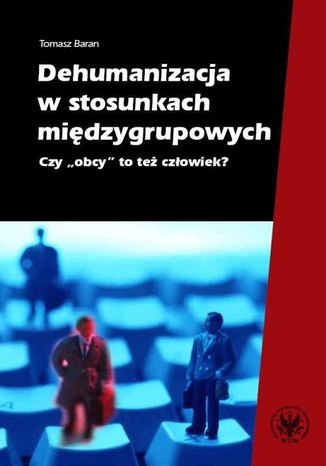 Dehumanizacja w stosunkach międzygrupowych Tomasz Baran - okladka książki