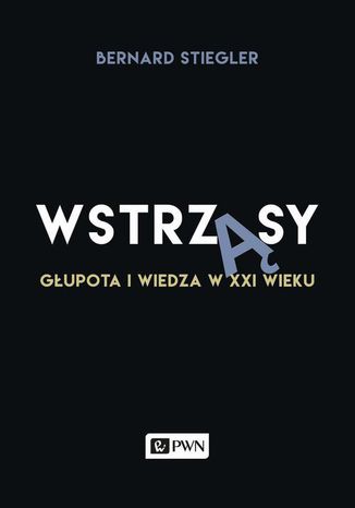 Wstrząsy. Głupota i wiedza w XXI wieku Bernard Stiegler - okladka książki