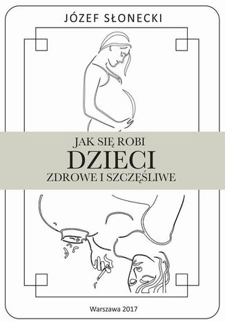 Jak się robi dzieci zdrowe i szczęśliwe Józef Słonecki - okladka książki