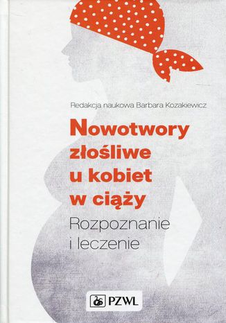 Nowotwory złośliwe u kobiet w ciąży. Rozpoznanie i leczenie Barbara Kozakiewicz - okladka książki