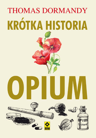 Krótka historia opium Thomas Dormandy - okladka książki