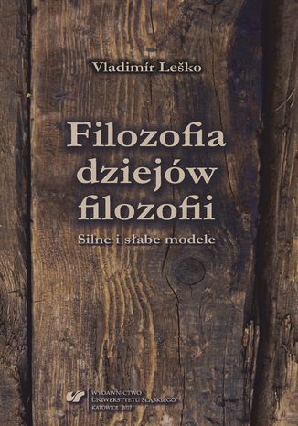 Filozofia dziejów filozofii. Silne i słabe modele Vladimír Leško, tłum. Dariusz Bęben, tłum. Bogusław Szubert - okladka książki